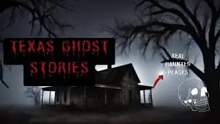 Texas Ghost Stories That Will Give You CHILLS Tonight