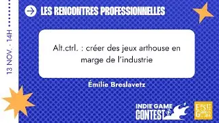 IGC 13 - &Eacute;milie Breslavetz - Alt.ctrl. : cr&eacute;er des jeux arthouse en marge de l&rsquo;industrie