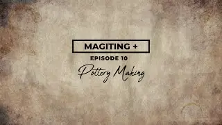Magiting+ Episode 10: Pottery Making in Bicol