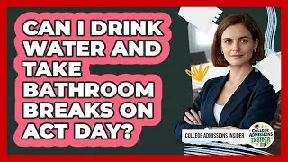 Can I Drink Water And Take Bathroom Breaks On ACT Day? - College Admissions Insider