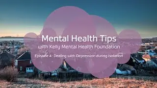 Dealing with Depression during Isolation - Mental Health Tips with Kelly Mental Health Foundation