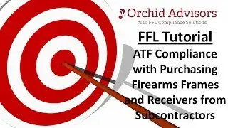 FFL Tutorial - ATF Compliance with Purchasing Firearm Frames and Receivers from Subcontractors