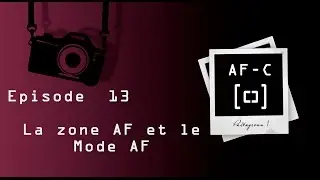 Episode 13 - le mode AF et la zone AF