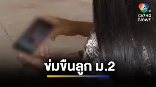 สะเทือนใจ พ่อโฉดข่มขืนลูก ม.2 นับ 10 ครั้ง | เช้าข่าว 7 สี
