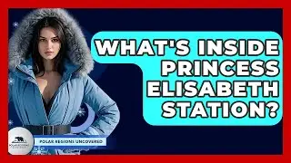 What's Inside Princess Elisabeth Station? - Polar Regions Uncovered