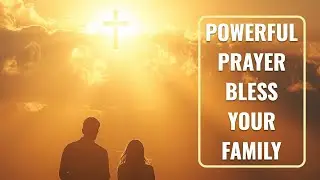Morning Prayer | A Powerful Prayer To Bless Your Family