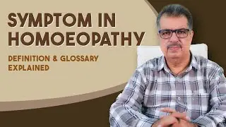 SYMPTOM IN HOMOEOPATHY: DEFINITION & GLOSSARY EXPLAINED BY DR. KEDARNATH A. LONGANI MD (HOM)