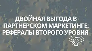 ДВОЙНАЯ ВЫГОДА В ПАРТНЕРСКОМ МАРКЕТИНГЕ: РЕФЕРАЛЫ ВТОРОГО УРОВНЯ