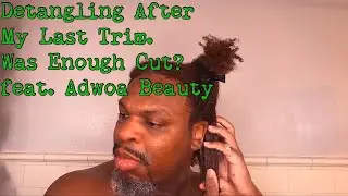 Detangling After My Last Trim, Was Enough Cut? feat Adwoa Beauty