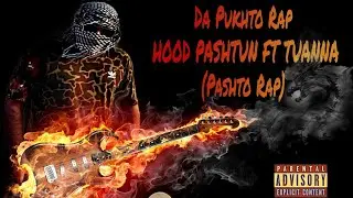DA PUKHTO RAP - HOOD PASHTUN FEAT TUANNA ( Pashto Rap) 2019