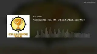 Challenge Talk - Show 64.0 - kittykatch's Quad Jasmer Quest