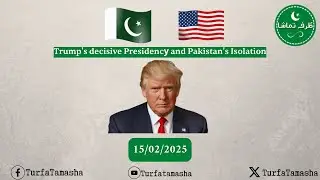 Trump's decisive Presidency and Pakistan's Isolation | Turfa Tamasha