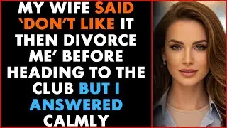 My Wife Said, &lsquo;Don&rsquo;t Like It Then Divorce Me&rsquo; Before Heading to the Club&mdash;But I Answered Calmly
