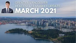 VANCOUVER REAL ESTATE - MARCH 2021 Market Update