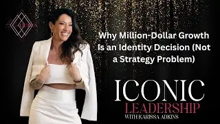 Why Million-Dollar Growth Is an Identity Decision | Iconic Leadership with Karissa Adkins