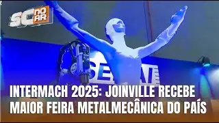 Intermach em Joinville: tecnologia e inova&ccedil;&atilde;o na metalmec&acirc;nica