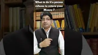 What to do if a person refuses to return your Money ?