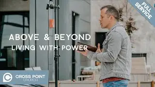 ABOVE & BEYON: WEEK 2 | Living With Power