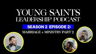 Young Saints Leadership Podcast: S2 EPS02: Marriage & Ministry Part 1