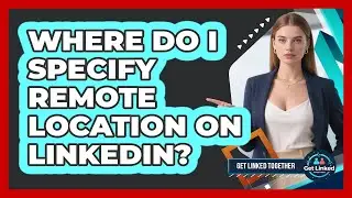 Where Do I Specify Remote Location On LinkedIn?