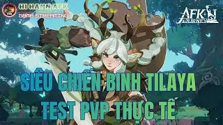 Tham Khảo Bộ Kỹ Năng Si&ecirc;u Chiến Binh TILAYA Test PVP Thực Tế - AFK Journey