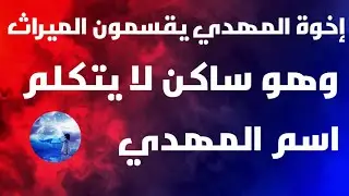 إخوة المهدي يقسمون الميراث وهو ساكن لا يتكلم | اسم المهدي في الرؤية الحقيقي