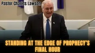 Pastor Charles Lawson - Standing at the Edge of Prophecy&rsquo;s Final Hour