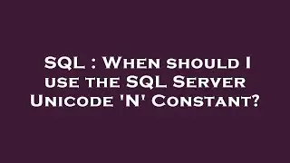 SQL : When should I use the SQL Server Unicode 'N' Constant?