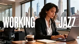 Working Jazz for Focus & Productivity | Smooth Instrumental Jazz for Office & Workday