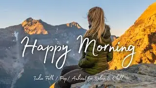 Happy Morning 🍀 Music that make your day happier ☀️ An Indie/Pop/Folk/Acoustic Playlist
