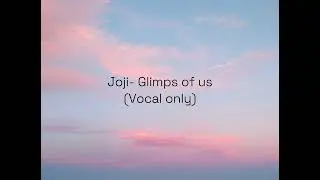 Joji- Glimps of us (Vocal Only)