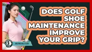 Does Golf Shoe Maintenance Improve Your Grip?