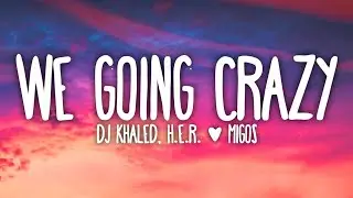 DJ Khaled - WE GOING CRAZY ft. H.E.R. & Migos (Lyrics)