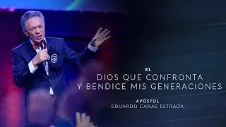 El Dios que Confronta y Bendice mis Generaciones    Ap&oacute;stol Eduardo Ca&ntilde;as    15 de Octubre 2017