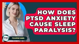 How Does PTSD Anxiety Cause Sleep Paralysis? - PTSD Support Channel