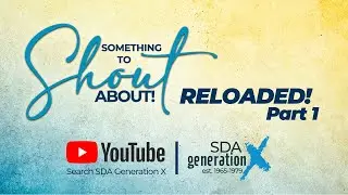 SDA Generation X Presents: Something to Shout About Pt1