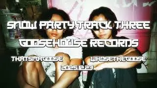 GOOSEHOUSE Records - Snow Party Track Three