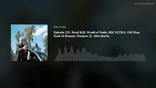 Episode 235: Road Kill, Wrath of Souls, MK ULTRA, Old Man, Oath of Honour, Tremors 2L Aftershocks