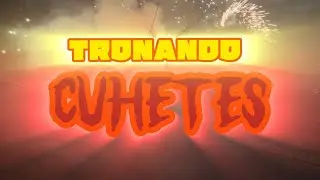 TRONANDO CUHETES