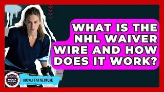 What Is The NHL Waiver Wire And How Does It Work? - Hockey Fan Network
