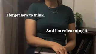 I forgot how to think. And I'm relearning it.