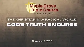 11/09/25 - The Christian in a Radical World: God's Truth Endures