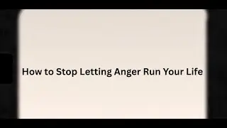How to Stop Letting Anger Run Your Life