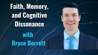 Bryce Berrett on Faith, Memory, and Cognitive Dissonance