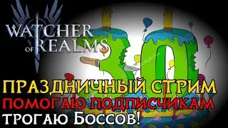 ПРАЗДНИЧНЫЙ СТРИМ ТОГО, КОМУ УЖЕ ЗА 30! Закрываю активности, помогаю и общаемся!  #watcherofrealms