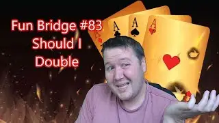 Should I Risk The Double - Fun Bridge #83 - Online Bridge Competition