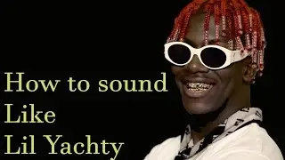 How to Sound like lil yachty