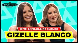GIZELLE BLANCO & ANNA CLAIRE CLOUDS: Pheromones, Scissoring, & The Bush | The Adult Time Podcast