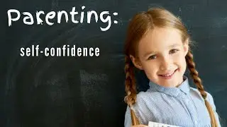 How to Give Your Kids Confidence and Self-Esteem - the most important parenting technique