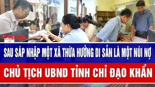 Sau sáp nhập một xã thừa hưởng di sản là một núi nợ, Chủ tịch UBND tỉnh chỉ đạo khẩn